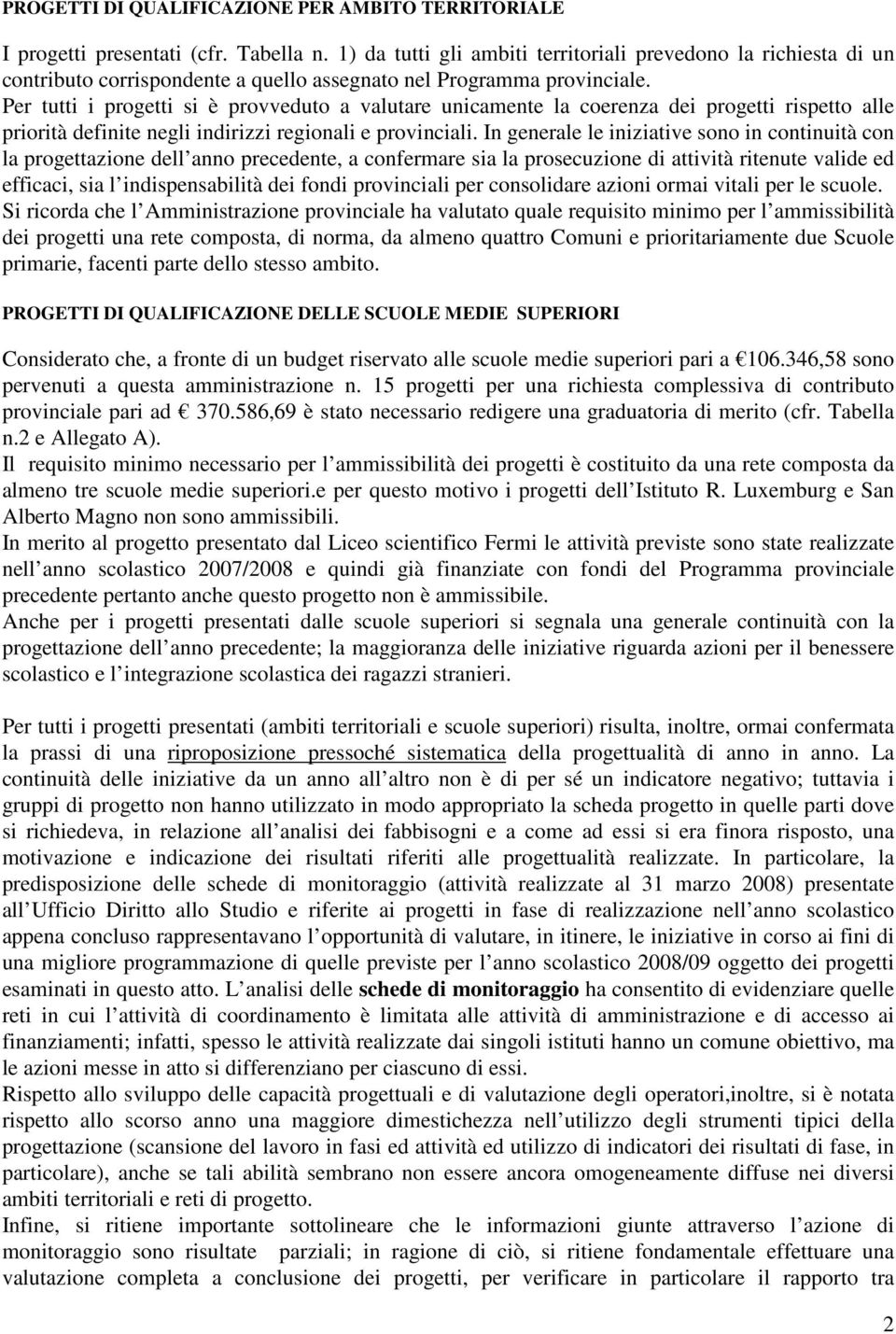 Per tutti i progetti si è provveduto a valutare unicamente la coerenza dei progetti rispetto alle priorità definite negli indirizzi regionali e provinciali.