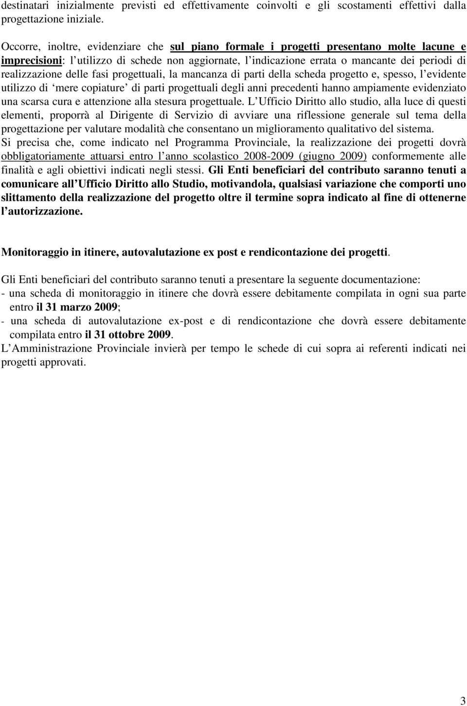 realizzazione delle fasi progettuali, la mancanza di parti della scheda progetto e, spesso, l evidente utilizzo di mere copiature di parti progettuali degli anni precedenti hanno ampiamente