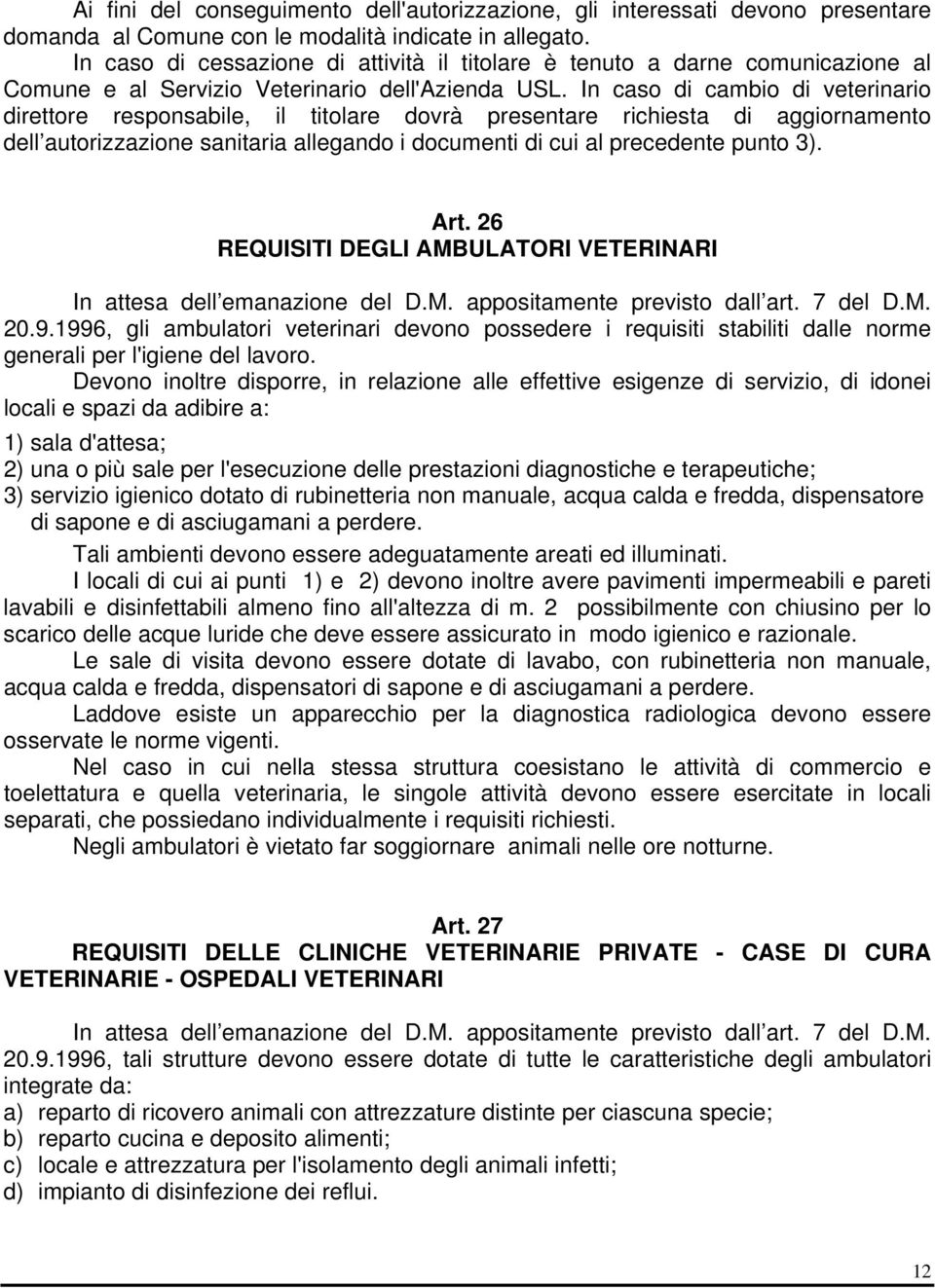 In caso di cambio di veterinario direttore responsabile, il titolare dovrà presentare richiesta di aggiornamento dell autorizzazione sanitaria allegando i documenti di cui al precedente punto 3). Art.