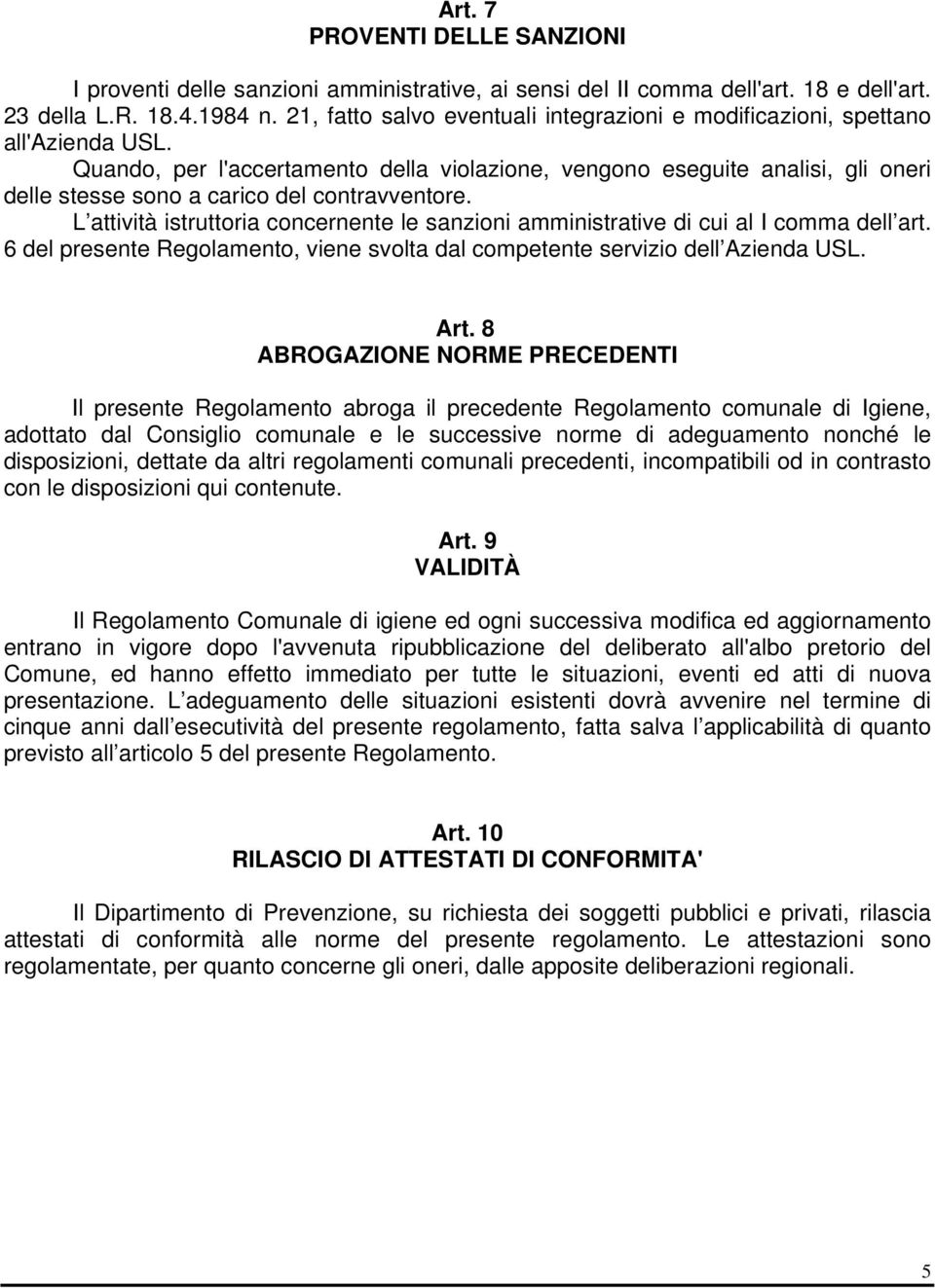 Quando, per l'accertamento della violazione, vengono eseguite analisi, gli oneri delle stesse sono a carico del contravventore.