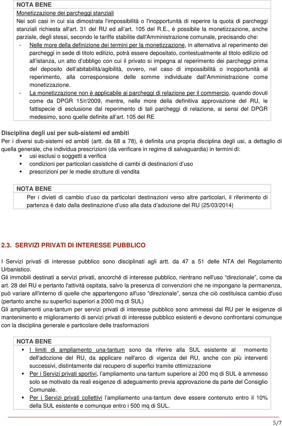 , è possibile la monetizzazione, anche parziale, degli stessi, secondo le tariffe stabilite dall'amministrazione comunale, precisando che: - Nelle more della definizione dei termini per la