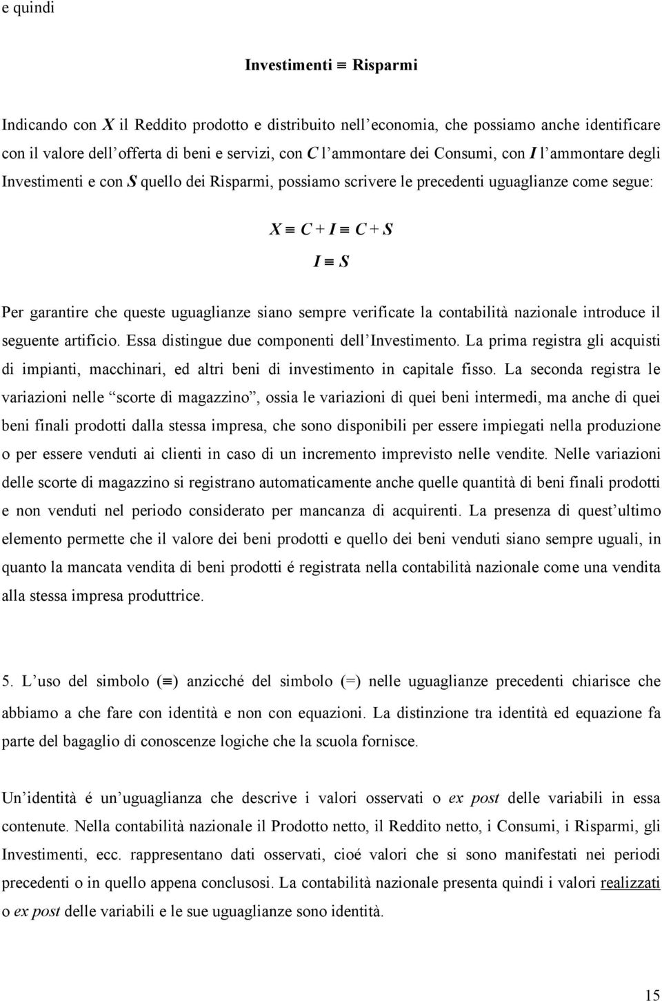 verificate la contabilità nazionale introduce il seguente artificio. Essa distingue due componenti dell Investimento.