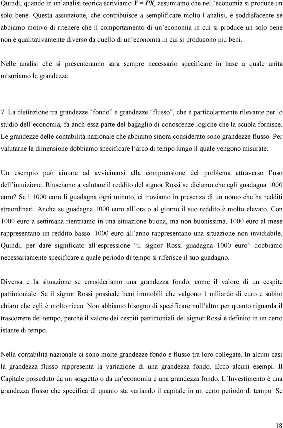 qualitativamente diverso da quello di un economia in cui si producono più beni. Nelle analisi che si presenteranno sarà sempre necessario specificare in base a quale unità misuriamo le grandezze. 7.