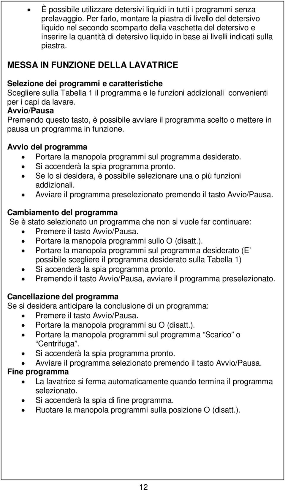 piastra. MESSA IN FUNZIONE DELLA LAVATRICE Selezione dei programmi e caratteristiche Scegliere sulla Tabella 1 il programma e le funzioni addizionali convenienti per i capi da lavare.