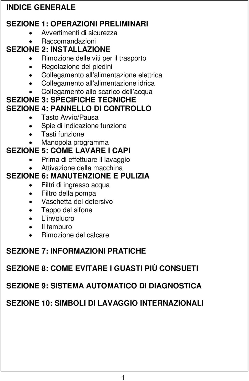 indicazione funzione Tasti funzione Manopola programma SEZIONE 5: COME LAVARE I CAPI Prima di effettuare il lavaggio Attivazione della macchina SEZIONE 6: MANUTENZIONE E PULIZIA Filtri di ingresso