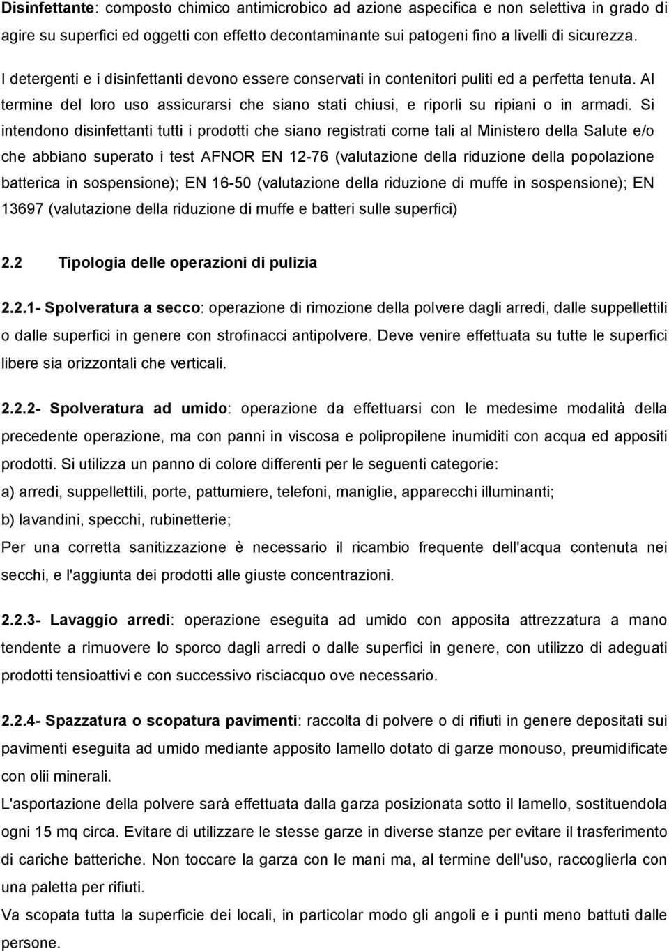 Si intendono disinfettanti tutti i prodotti che siano registrati come tali al Ministero della Salute e/o che abbiano superato i test AFNOR EN 12-76 (valutazione della riduzione della popolazione