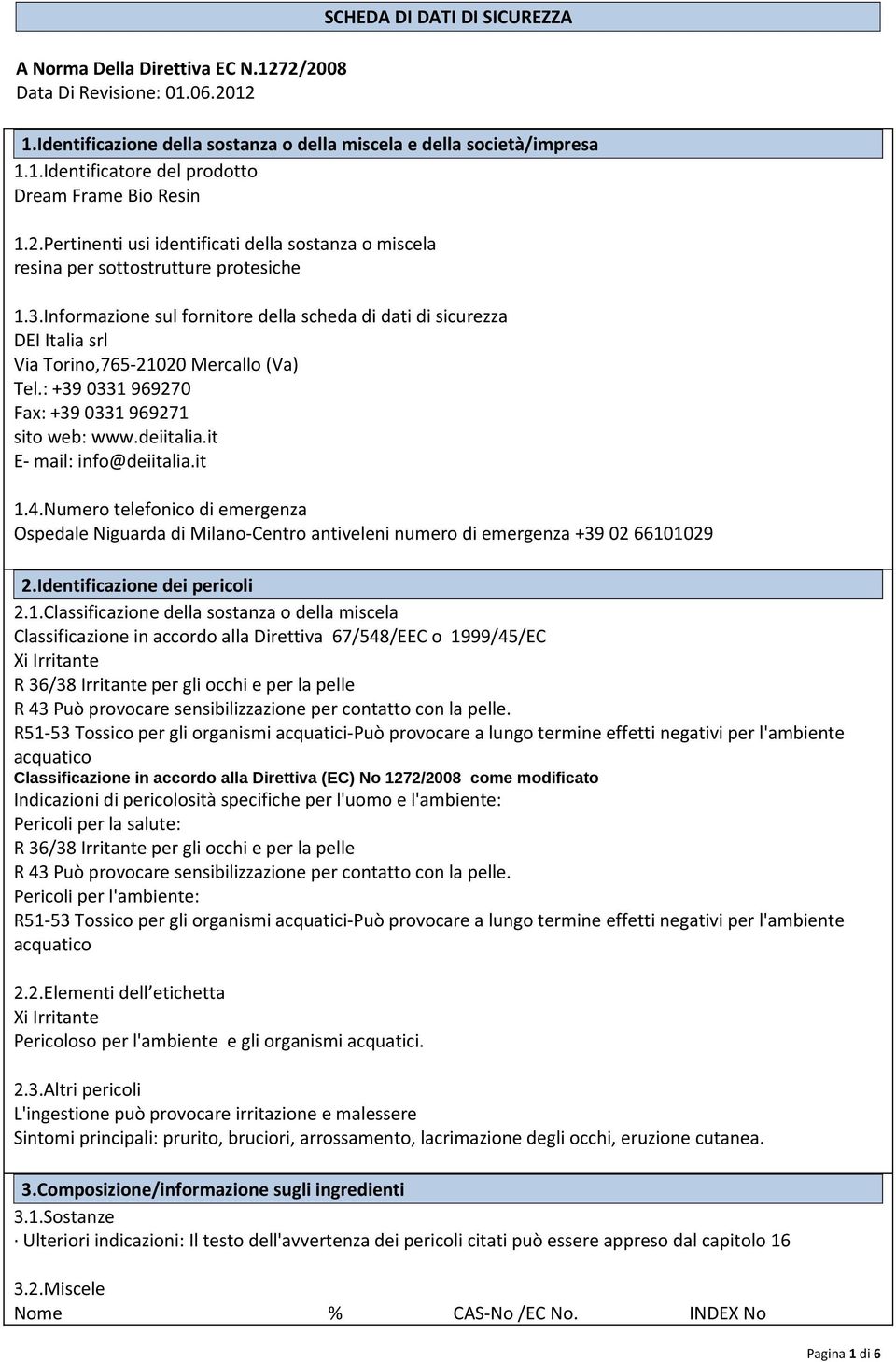 Informazione sul fornitore della scheda di dati di sicurezza DEI Italia srl Via Torino,765-21020 Mercallo (Va) Tel.: +39 0331 969270 Fax: +39 0331 969271 sito web: www.deiitalia.