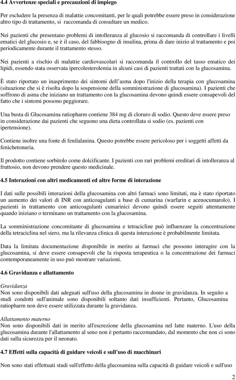 Nei pazienti che presentano problemi di intolleranza al glucosio si raccomanda di controllare i livelli ematici del glucosio e, se è il caso, del fabbisogno di insulina, prima di dare inizio al