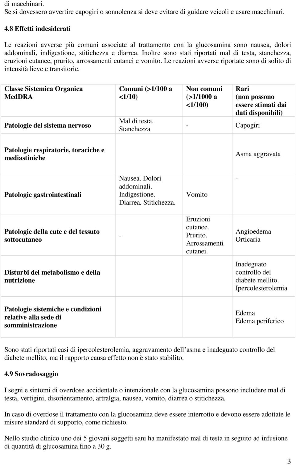 Inoltre sono stati riportati mal di testa, stanchezza, eruzioni cutanee, prurito, arrossamenti cutanei e vomito. Le reazioni avverse riportate sono di solito di intensità lieve e transitorie.