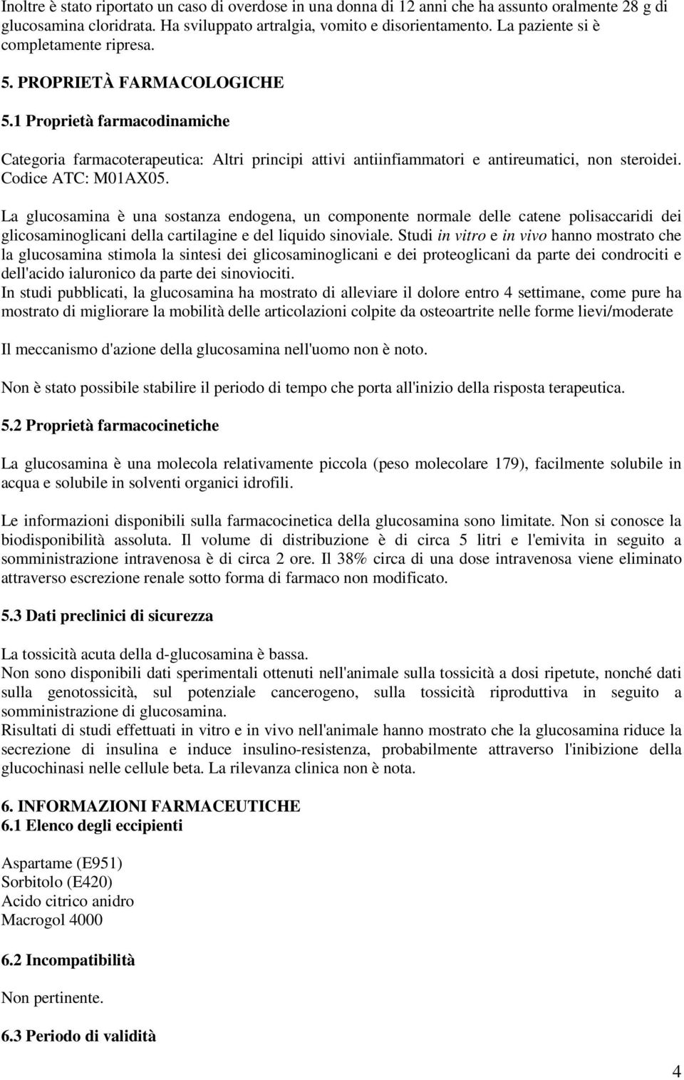 Codice ATC: M01AX05. La glucosamina è una sostanza endogena, un componente normale delle catene polisaccaridi dei glicosaminoglicani della cartilagine e del liquido sinoviale.