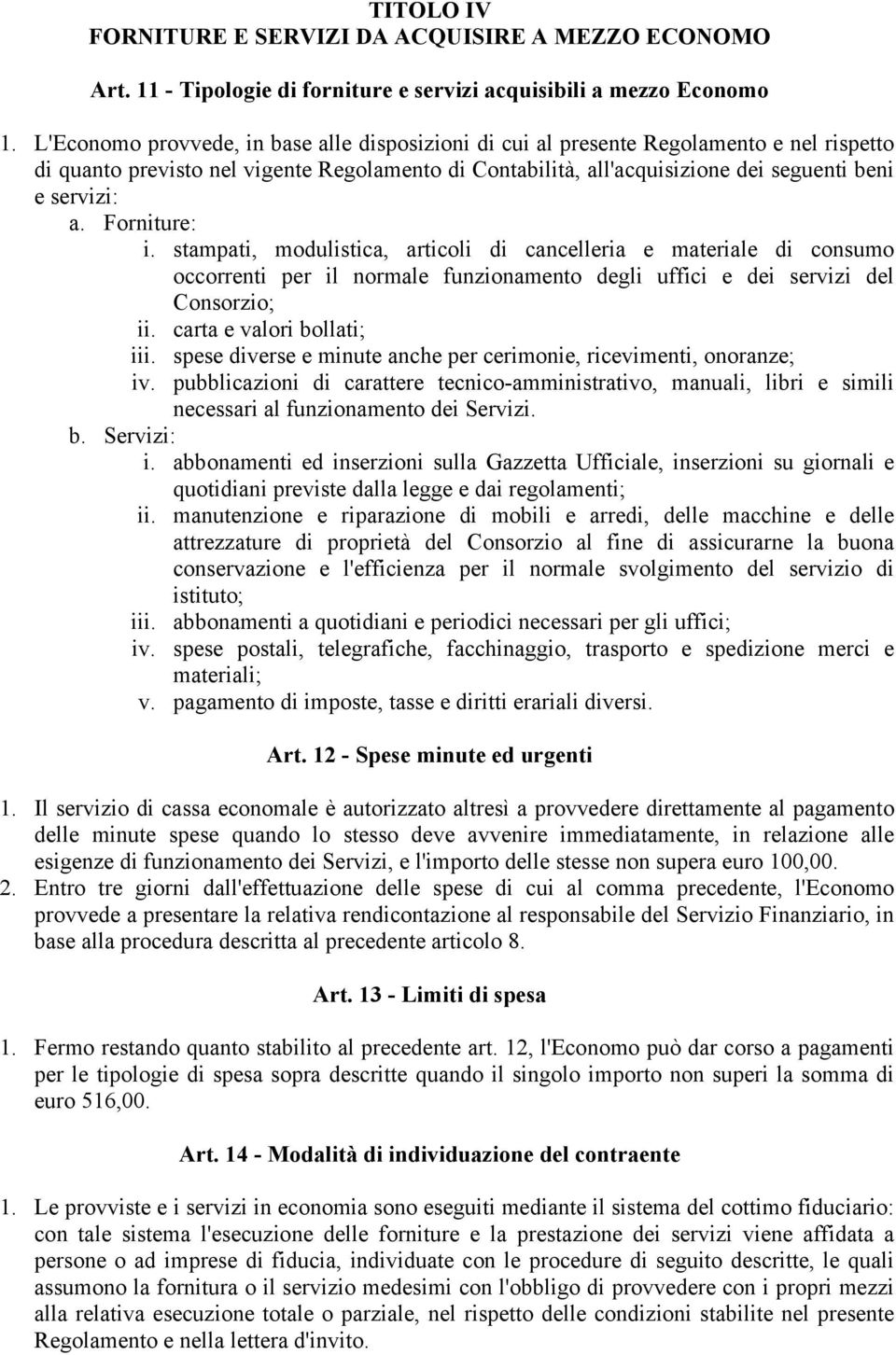 Forniture: i. stampati, modulistica, articoli di cancelleria e materiale di consumo occorrenti per il normale funzionamento degli uffici e dei servizi del Consorzio; ii. carta e valori bollati; iii.