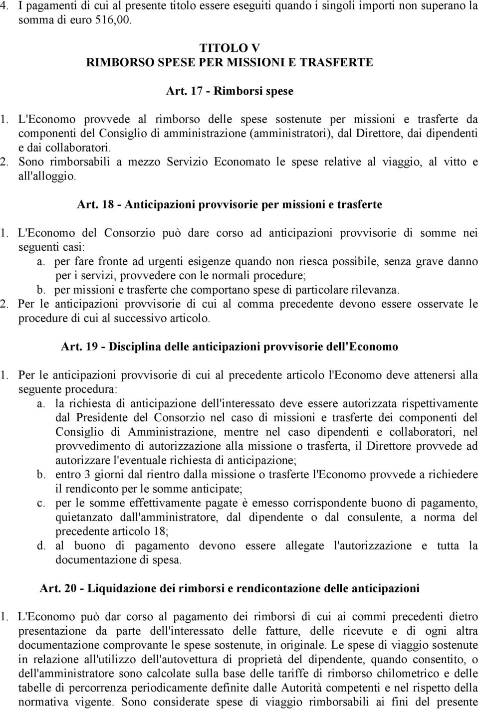 Sono rimborsabili a mezzo Servizio Economato le spese relative al viaggio, al vitto e all'alloggio. Art. 18 - Anticipazioni provvisorie per missioni e trasferte 1.