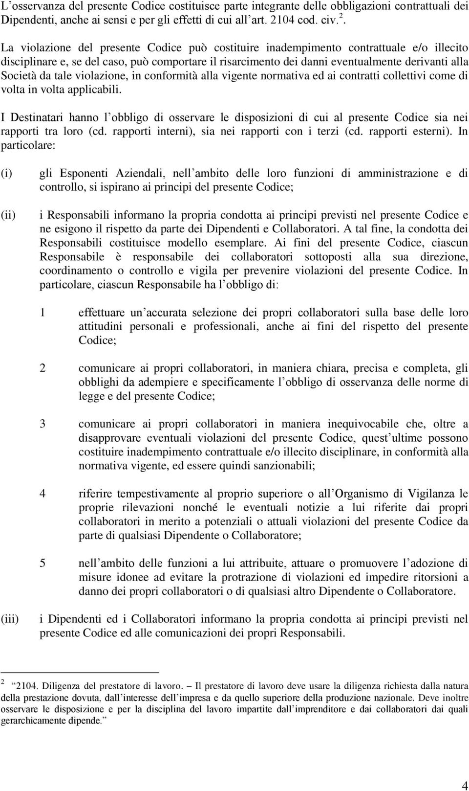 La violazione del presente Codice può costituire inadempimento contrattuale e/o illecito disciplinare e, se del caso, può comportare il risarcimento dei danni eventualmente derivanti alla Società da