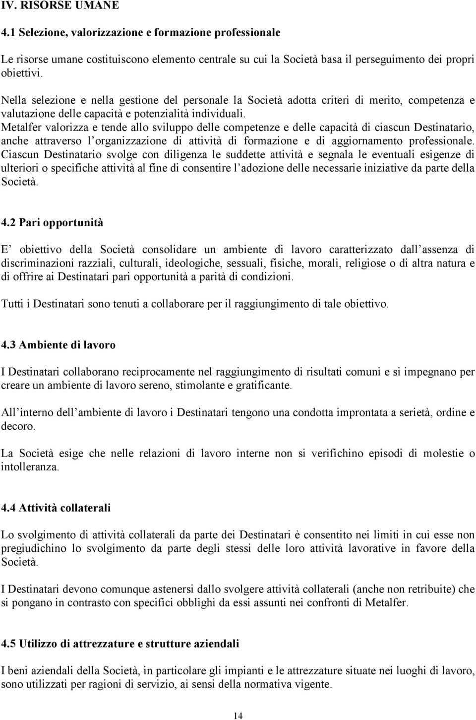 Metalfer valorizza e tende allo sviluppo delle competenze e delle capacità di ciascun Destinatario, anche attraverso l organizzazione di attività di formazione e di aggiornamento professionale.