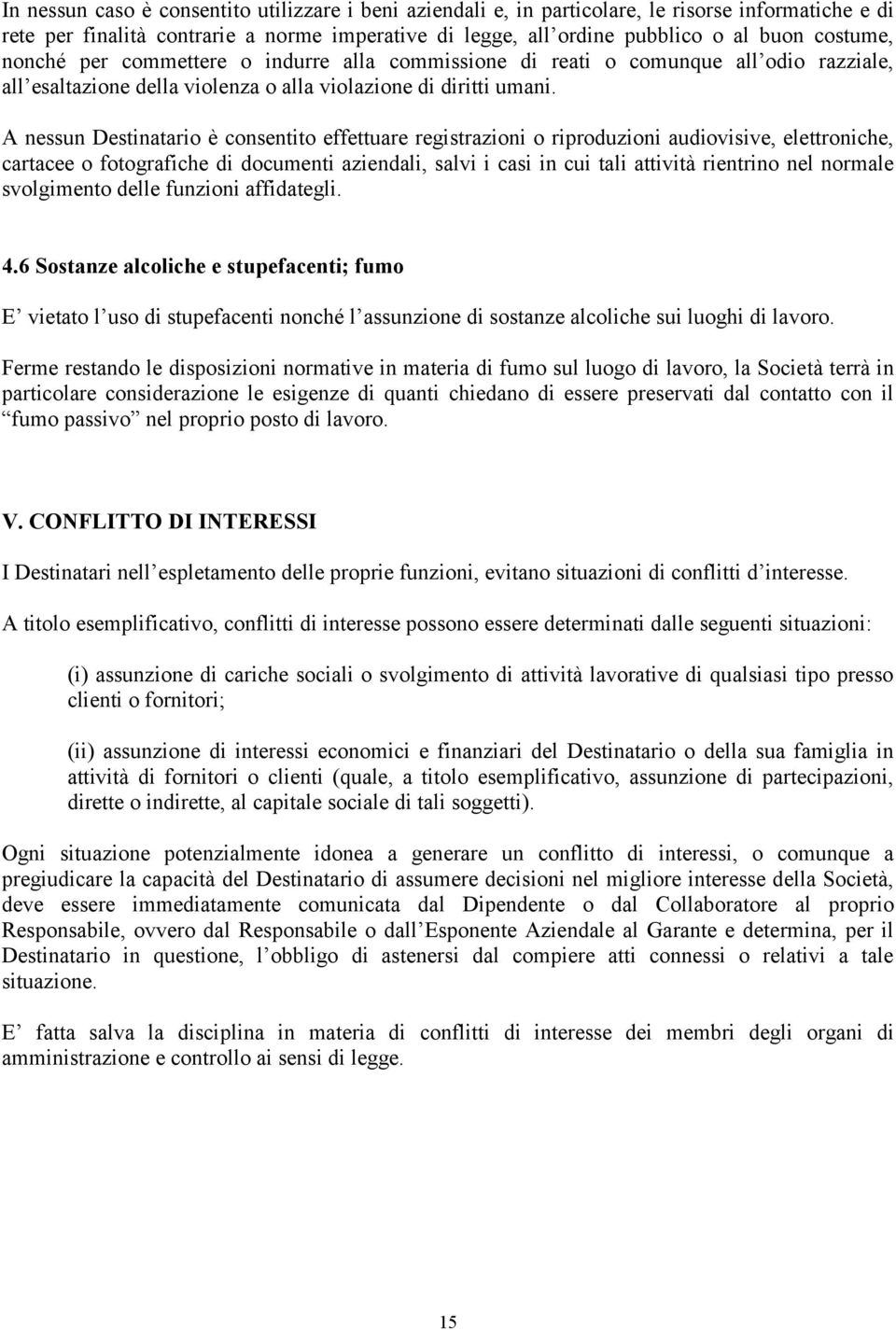 A nessun Destinatario è consentito effettuare registrazioni o riproduzioni audiovisive, elettroniche, cartacee o fotografiche di documenti aziendali, salvi i casi in cui tali attività rientrino nel