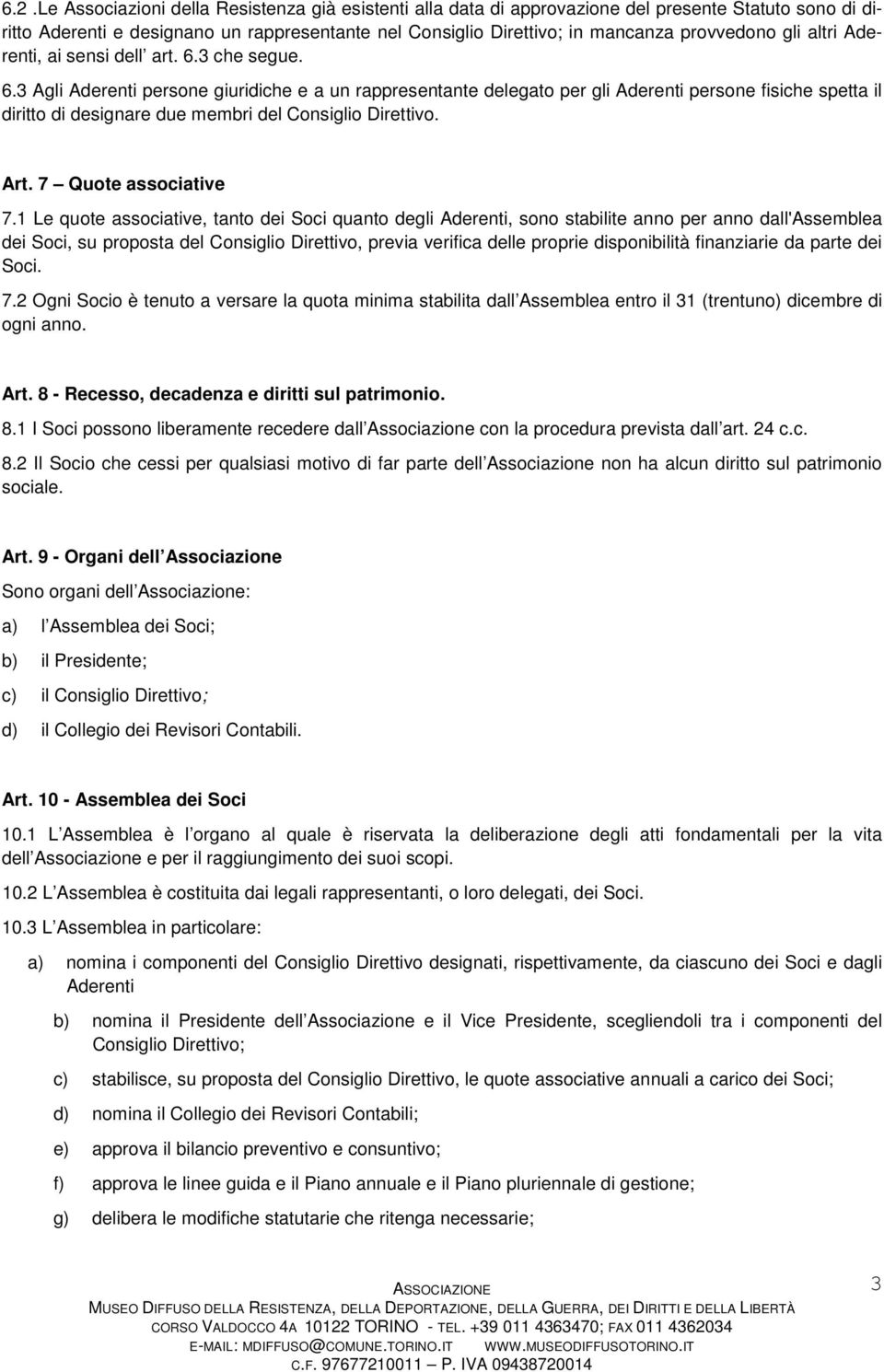 3 che segue. 6.3 Agli Aderenti persone giuridiche e a un rappresentante delegato per gli Aderenti persone fisiche spetta il diritto di designare due membri del Consiglio Direttivo. Art.