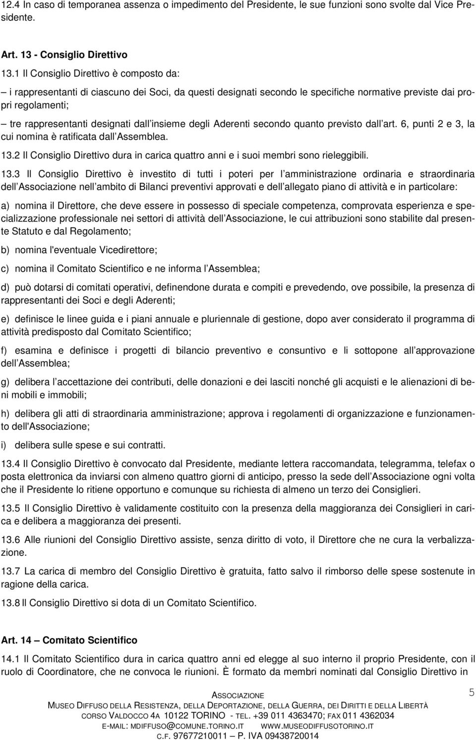 insieme degli Aderenti secondo quanto previsto dall art. 6, punti 2 e 3, la cui nomina è ratificata dall Assemblea. 13.