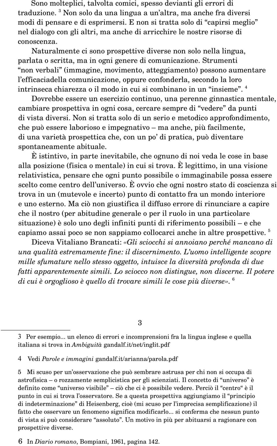 Naturalmente ci sono prospettive diverse non solo nella lingua, parlata o scritta, ma in ogni genere di comunicazione.