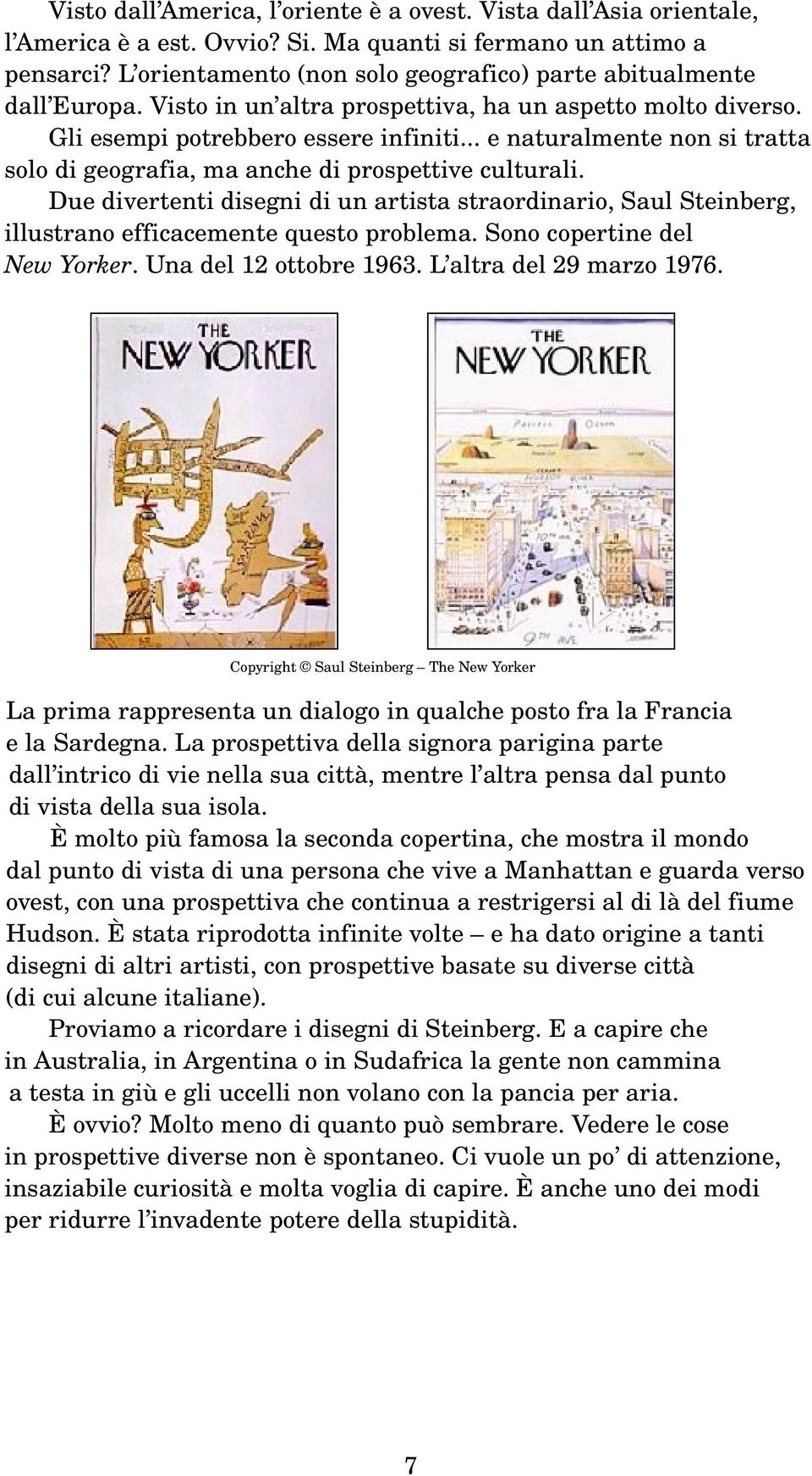 .. e naturalmente non si tratta solo di geografia, ma anche di prospettive culturali. Due divertenti disegni di un artista straordinario, Saul Steinberg, illustrano efficacemente questo problema.