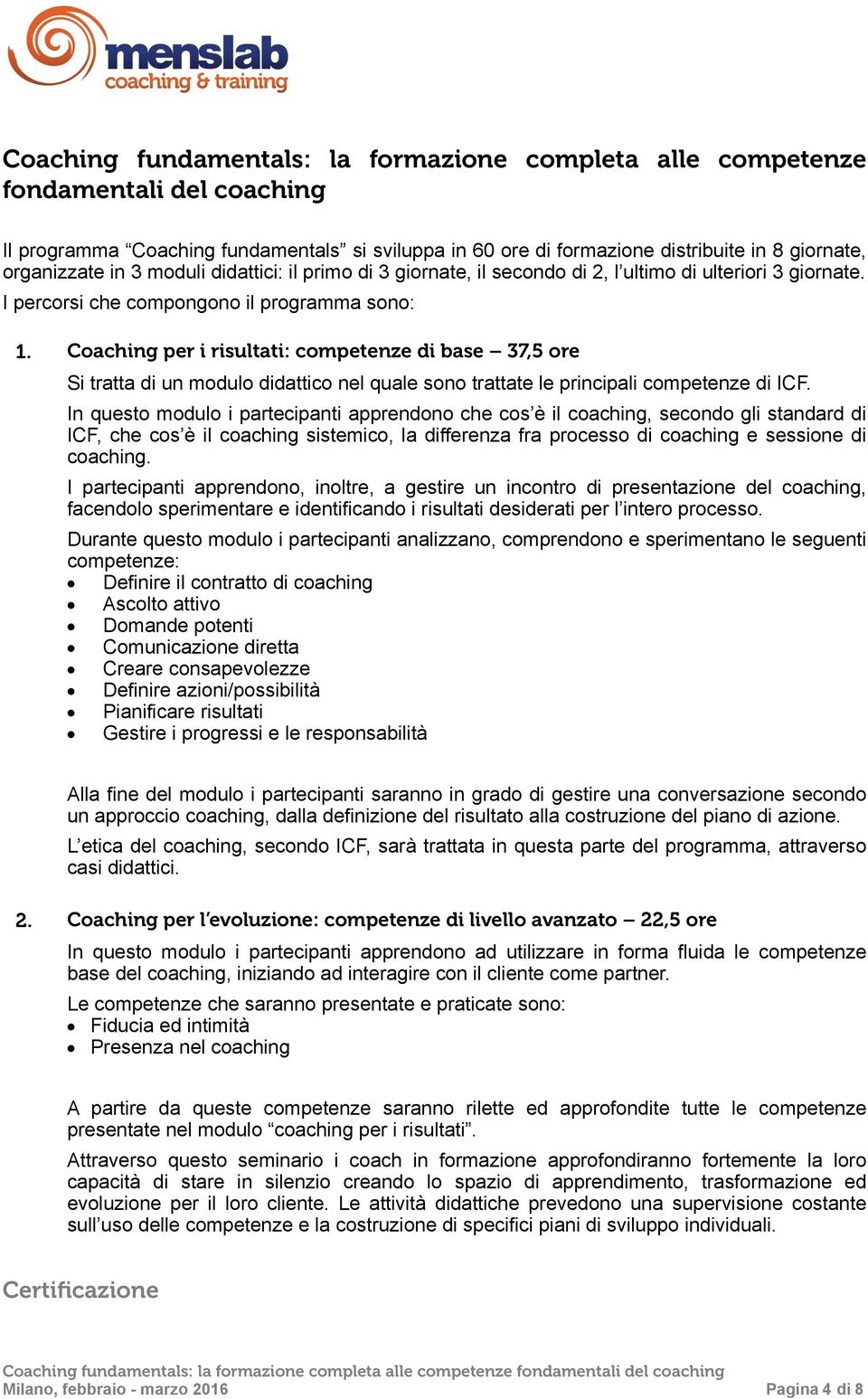 Coaching per i risultati: competenze di base 37,5 ore Si tratta di un modulo didattico nel quale sono trattate le principali competenze di ICF.