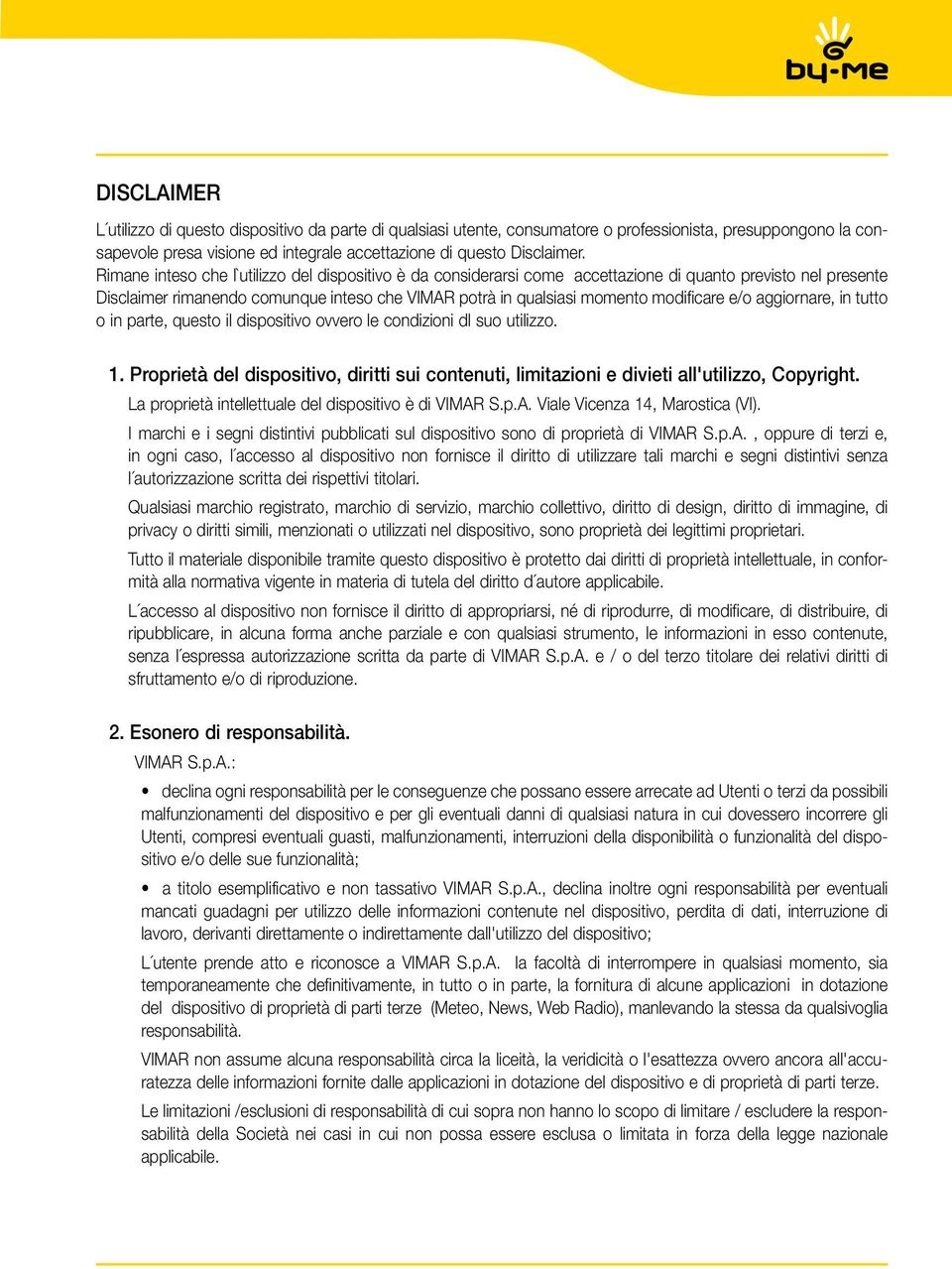 e/o aggiornare, in tutto o in parte, questo il dispositivo ovvero le condizioni dl suo utilizzo. 1. Proprietà del dispositivo, diritti sui contenuti, limitazioni e divieti all'utilizzo, Copyright.