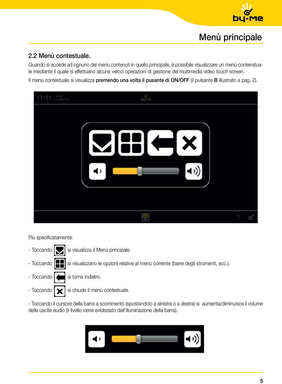 del multimedia video touch screen. Il menù contestuale si visualizza premendo una volta il pusante di ON/OFF (il pulsante B illustrato a pag. 2).