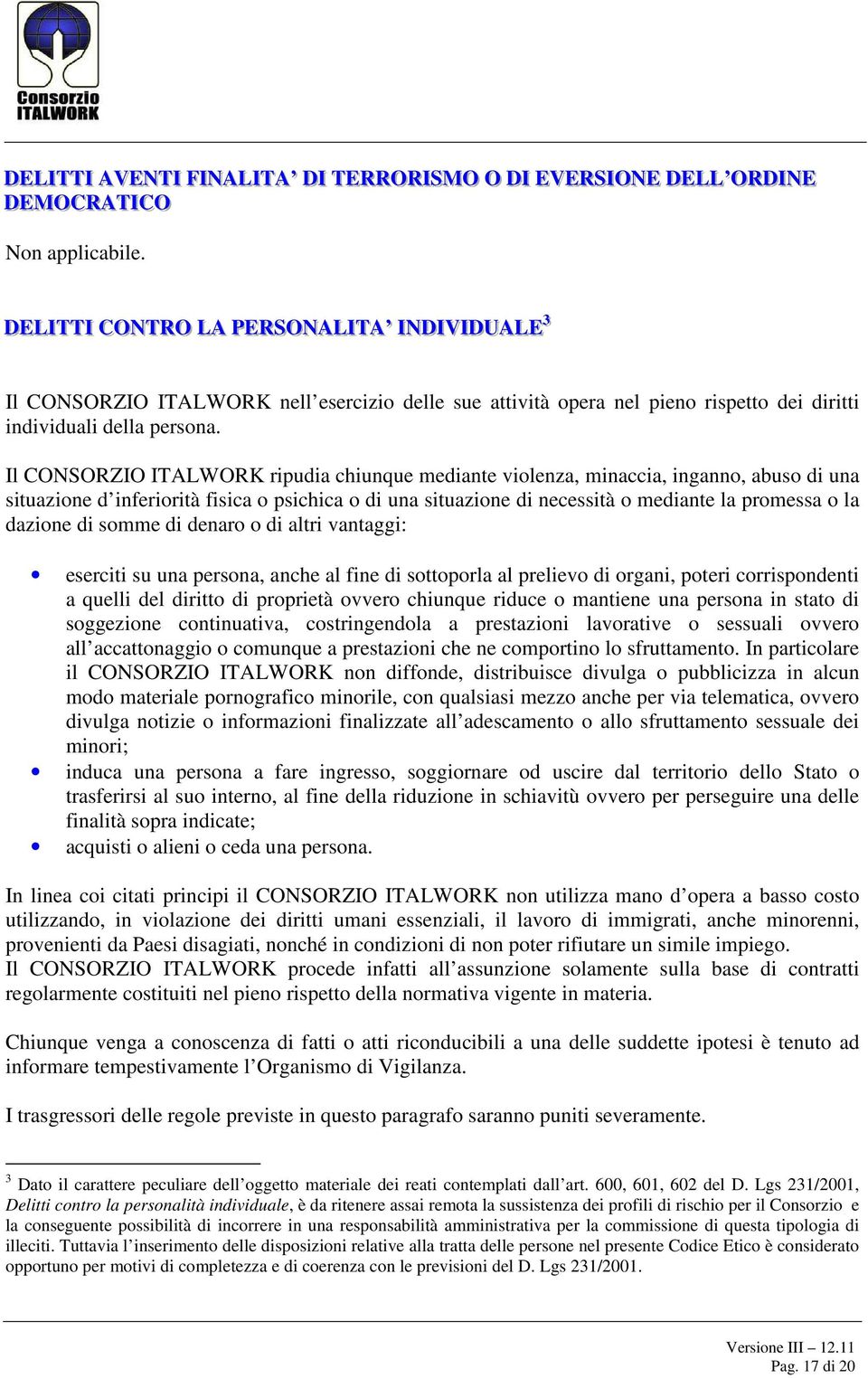 Il CONSORZIO ITALWORK ripudia chiunque mediante violenza, minaccia, inganno, abuso di una situazione d inferiorità fisica o psichica o di una situazione di necessità o mediante la promessa o la