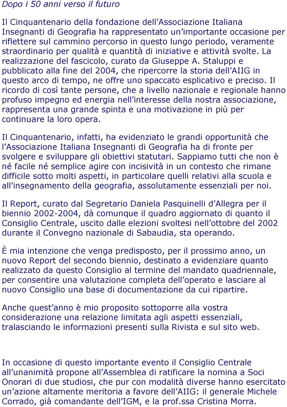 Staluppi e pubblicato alla fine del 2004, che ripercorre la storia dell AIIG in questo arco di tempo, ne offre uno spaccato esplicativo e preciso.