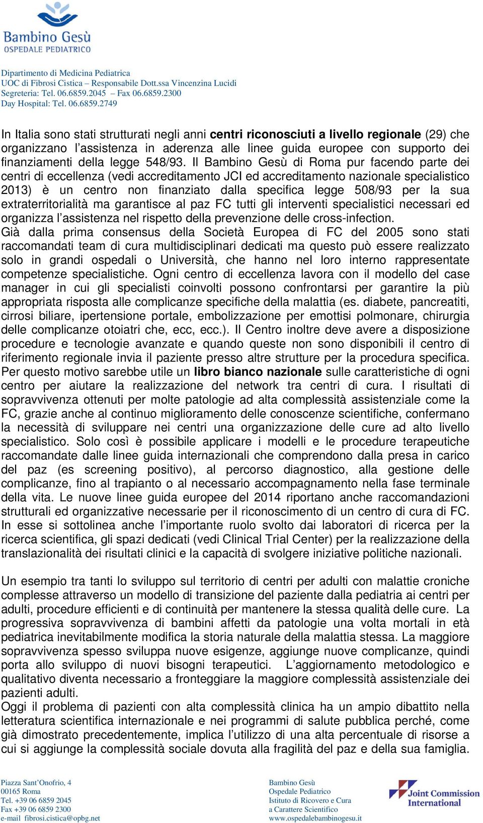 Il di Roma pur facendo parte dei centri di eccellenza (vedi accreditamento JCI ed accreditamento nazionale specialistico 2013) è un centro non finanziato dalla specifica legge 508/93 per la sua