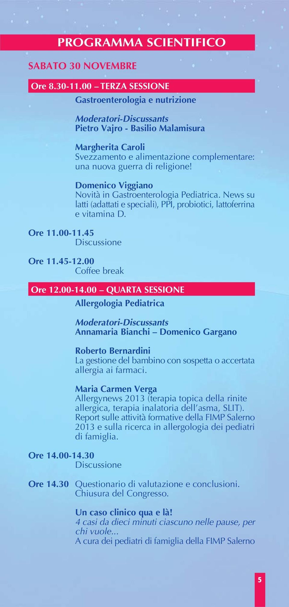 Domenico Viggiano Novità in Gastroenterologia Pediatrica. News su latti (adattati e speciali), PPI, probiotici, lattoferrina e vitamina D. Ore 11.00-11.45 Discussione Ore 11.45-12.