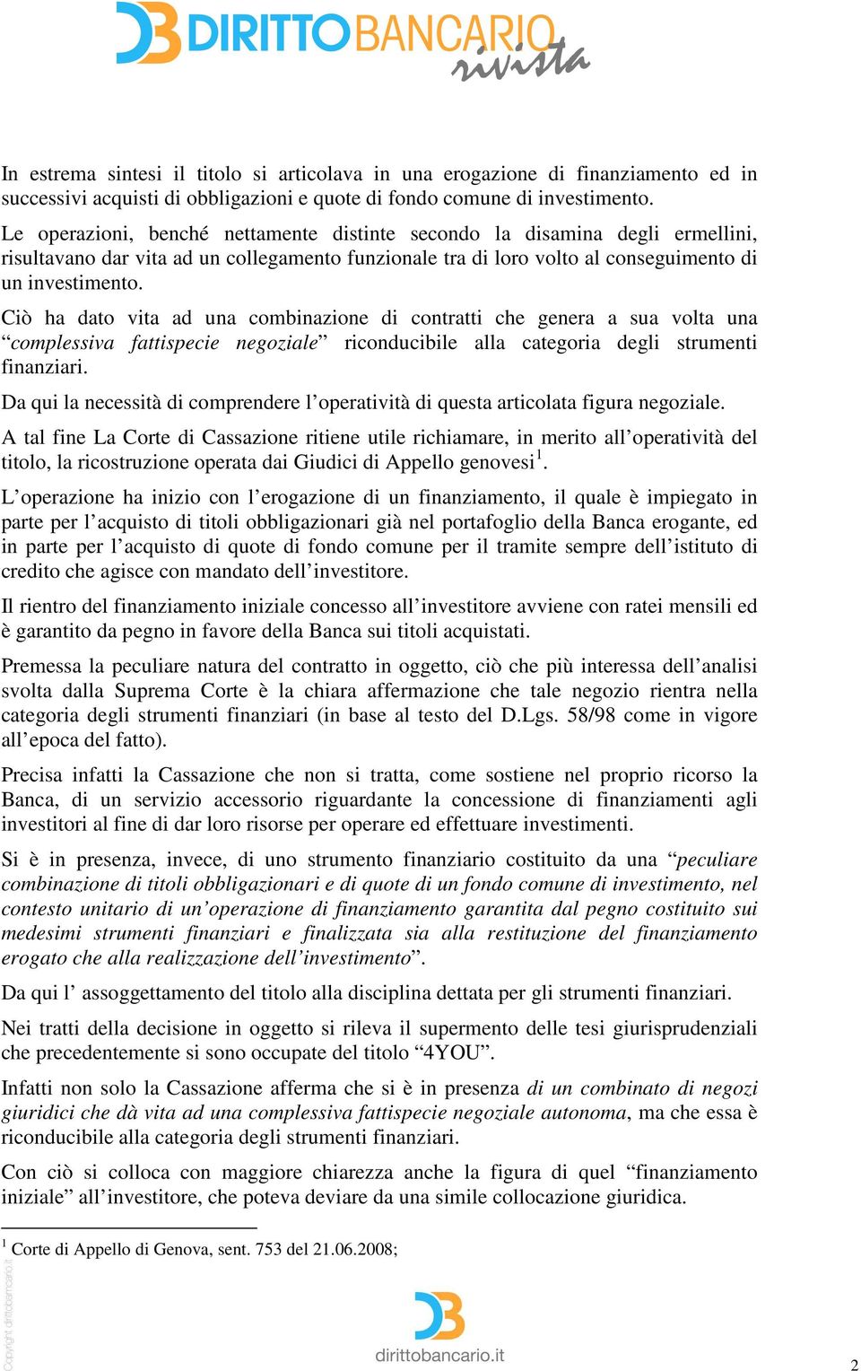 Ciò ha dato vita ad una combinazione di contratti che genera a sua volta una complessiva fattispecie negoziale riconducibile alla categoria degli strumenti finanziari.