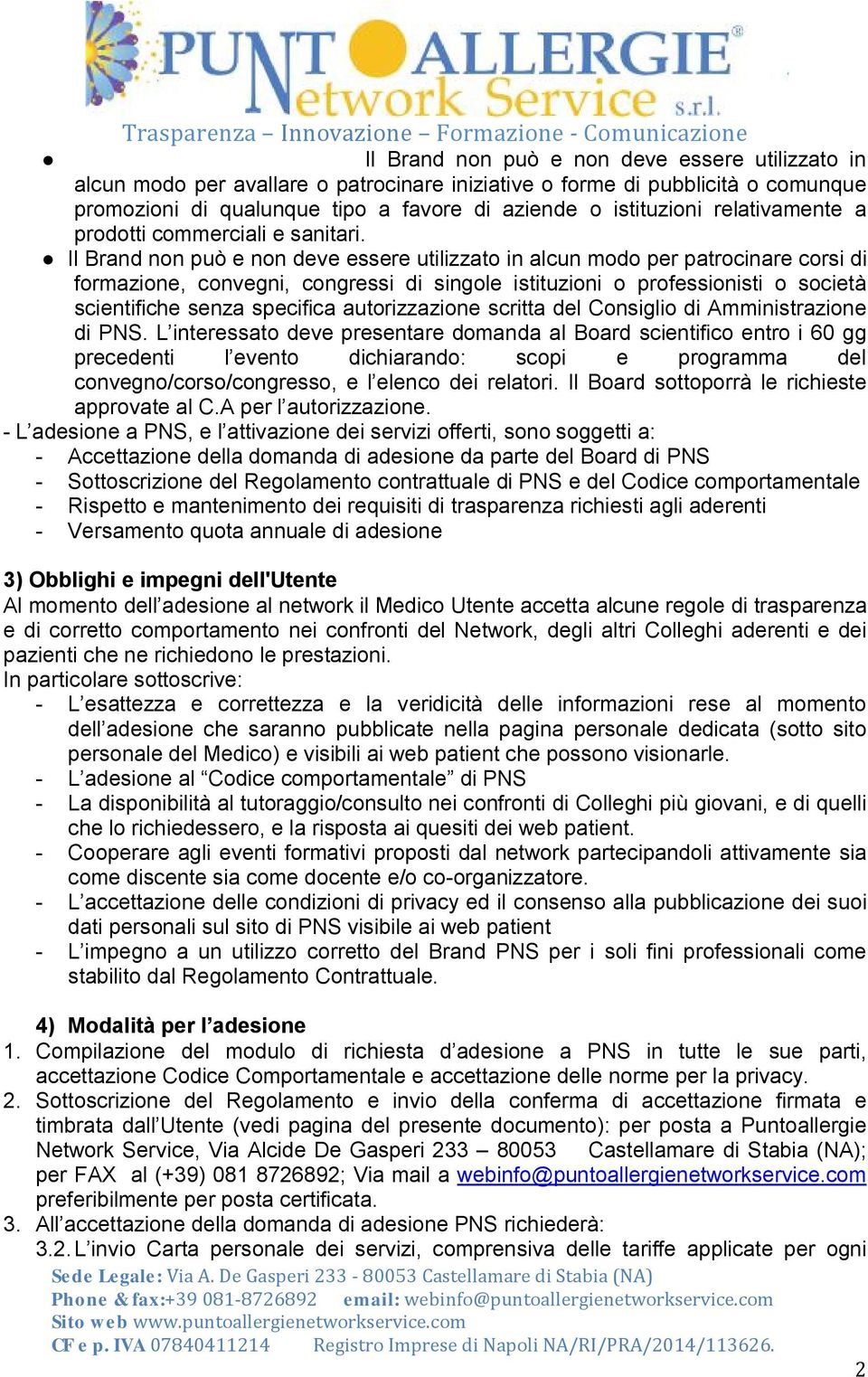 Il Brand non può e non deve essere utilizzato in alcun modo per patrocinare corsi di formazione, convegni, congressi di singole istituzioni o professionisti o società scientifiche senza specifica