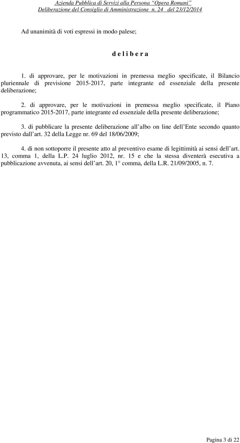 di approvare, per le motivazioni in premessa meglio specificate, il Piano programmatico 2015-2017, parte integrante ed essenziale della presente deliberazione; 3.