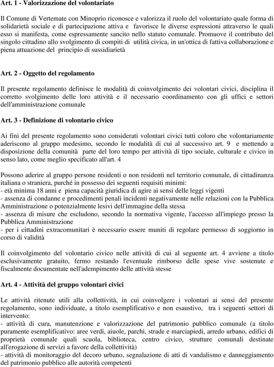 Promuove il contributo del singolo cittadino allo svolgimento di compiti di utilità civica, in un'ottica di fattiva collaborazione e piena attuazione del principio di sussidiarietà Art.