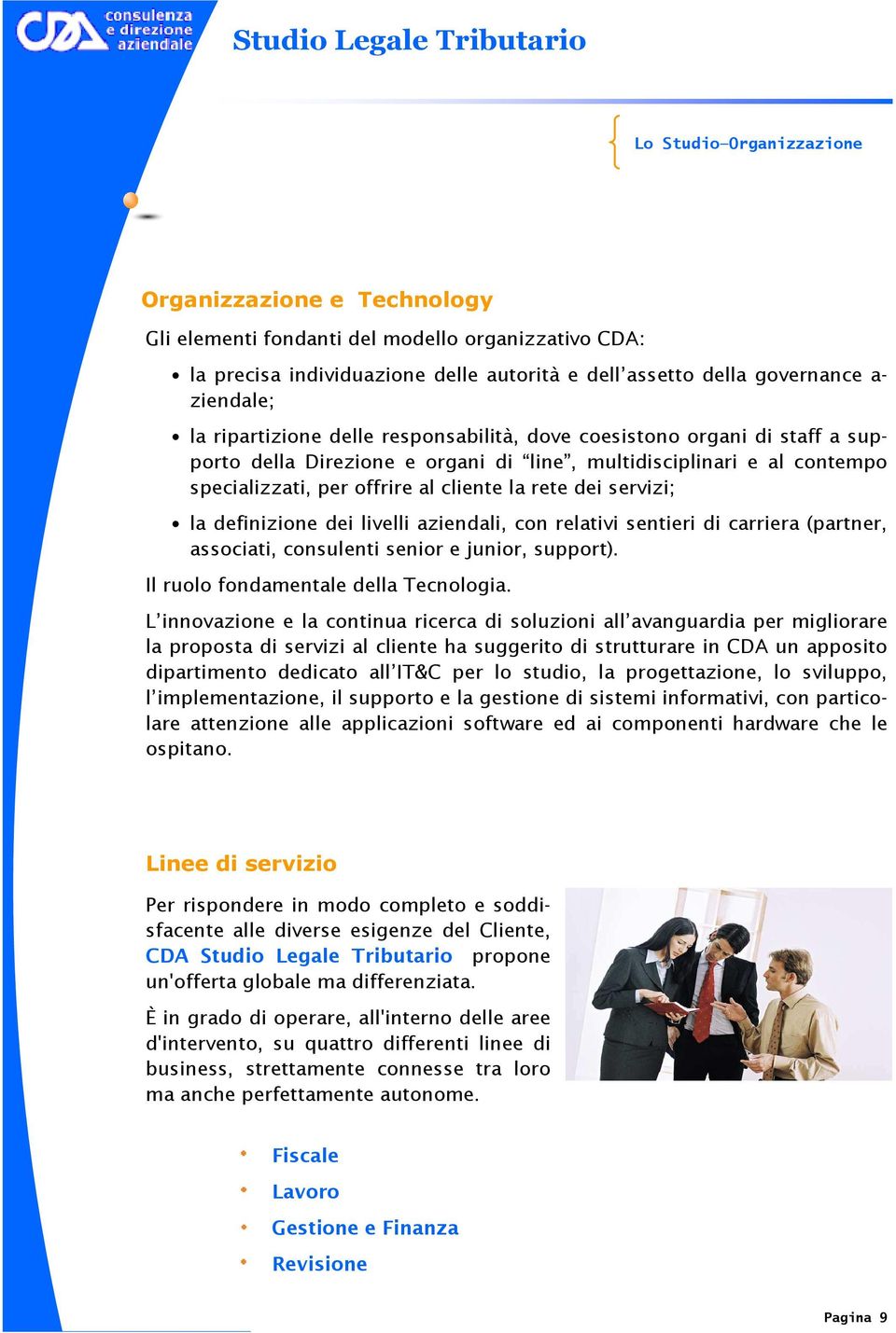 al cliente la rete dei servizi; la definizione dei livelli aziendali, con relativi sentieri di carriera (partner, associati, consulenti senior e junior, support).