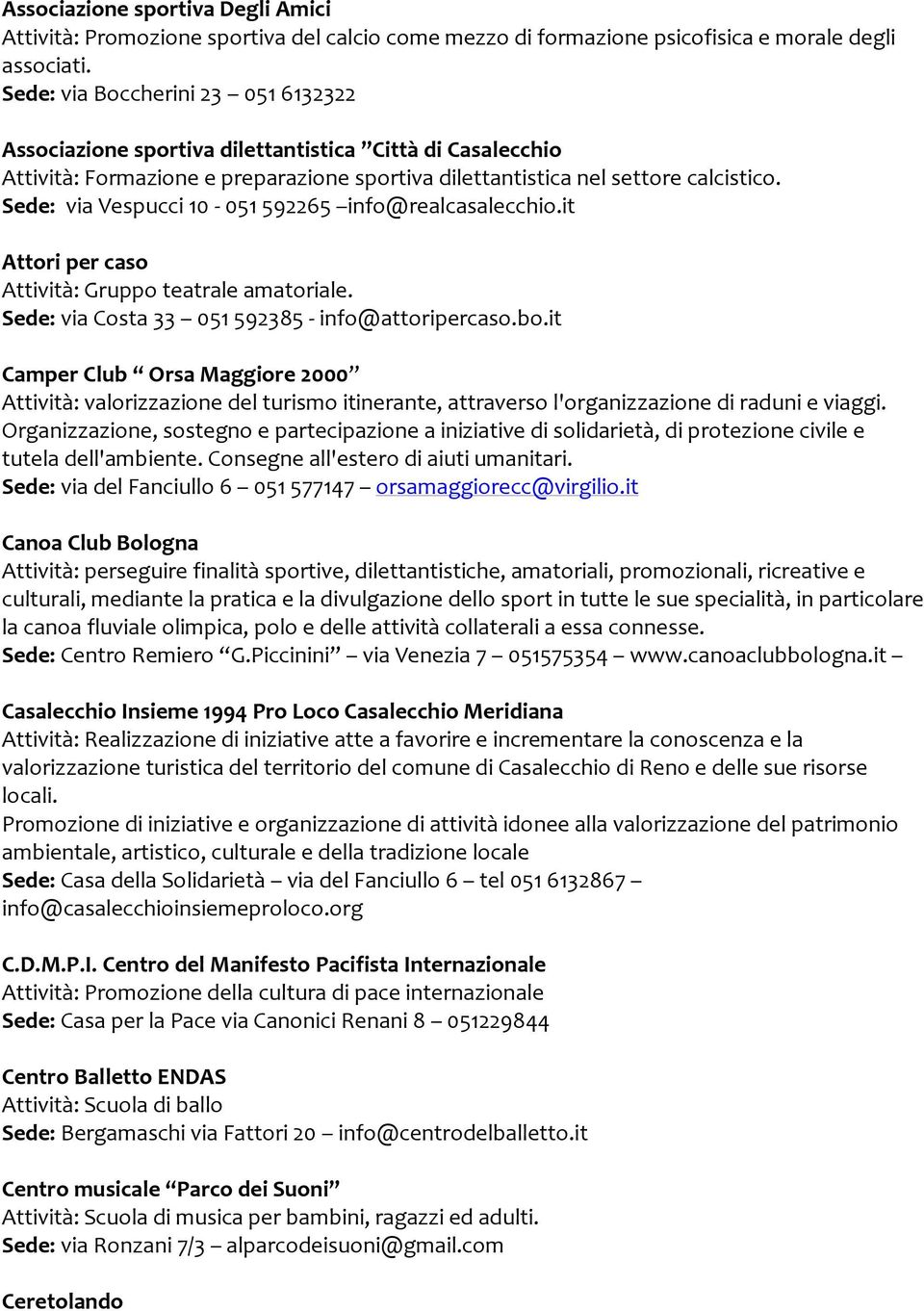 Sede: via Vespucci 10-051 592265 info@realcasalecchio.it Attori per caso Attività: Gruppo teatrale amatoriale. Sede: via Costa 33 051 592385 - info@attoripercaso.bo.