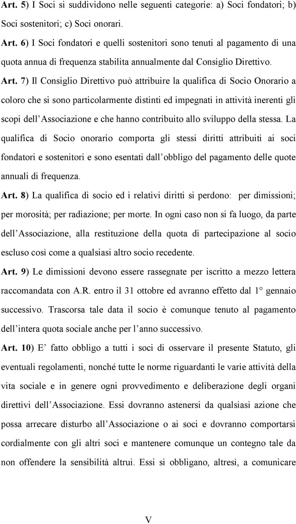 7) Il Consiglio Direttivo può attribuire la qualifica di Socio Onorario a coloro che si sono particolarmente distinti ed impegnati in attività inerenti gli scopi dell Associazione e che hanno