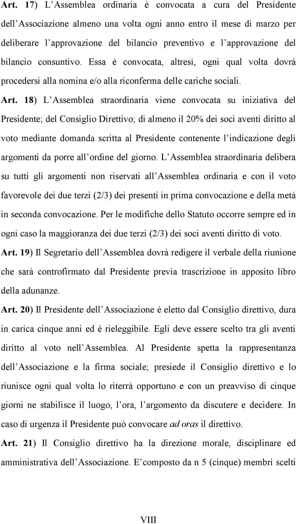 18) L Assemblea straordinaria viene convocata su iniziativa del Presidente; del Consiglio Direttivo; di almeno il 20% dei soci aventi diritto al voto mediante domanda scritta al Presidente contenente