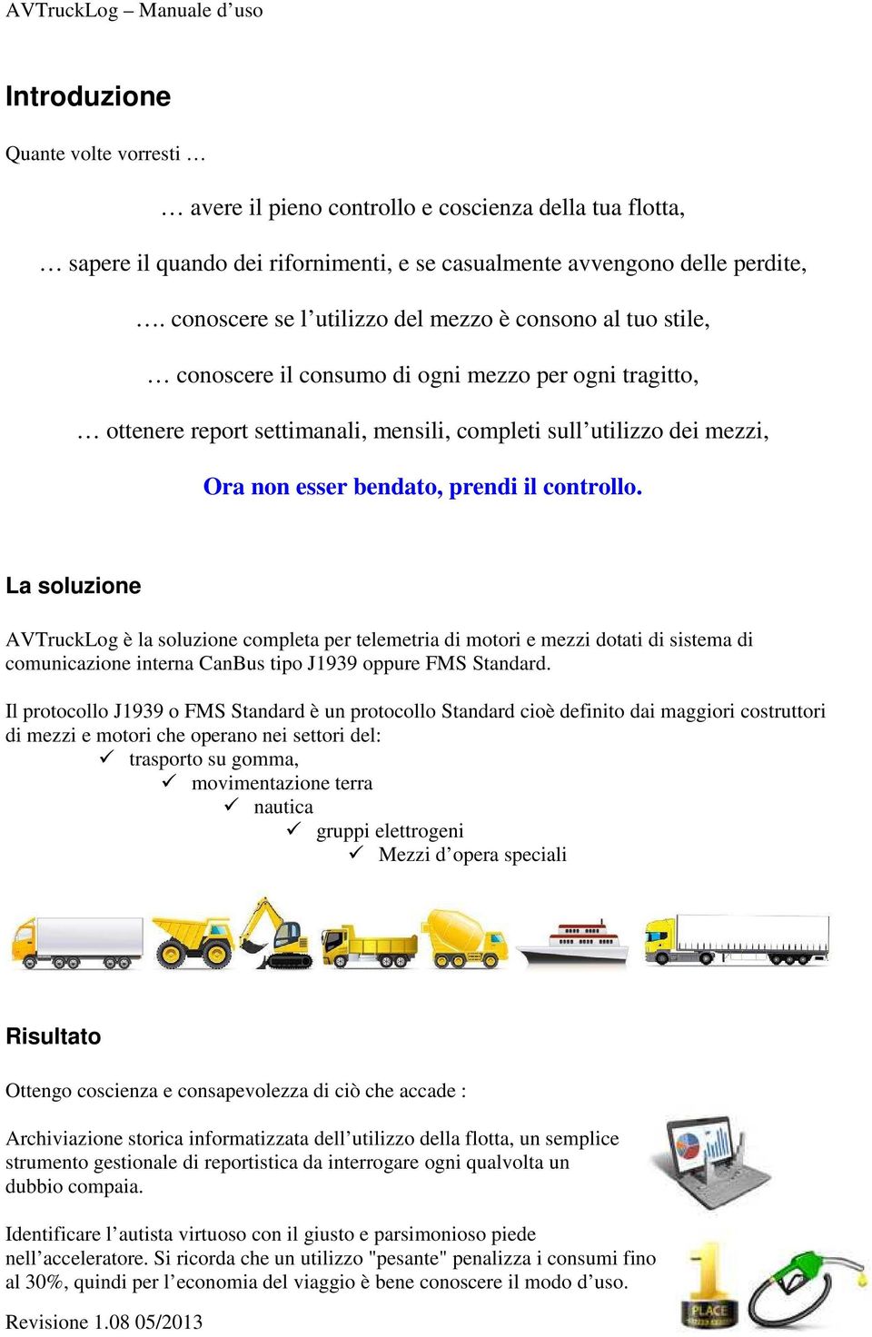 bendato, prendi il controllo. La soluzione AVTruckLog è la soluzione completa per telemetria di motori e mezzi dotati di sistema di comunicazione interna CanBus tipo J1939 oppure FMS Standard.