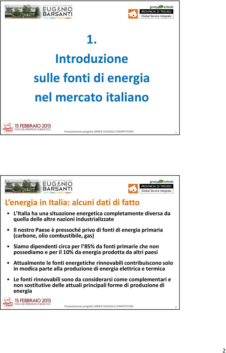 85% da fonti primarie che non possediamo e per il 10% da energia prodotta da altri paesi Attualmente le fonti energetiche rinnovabili contribuiscono solo in modica parte alla produzione di energia