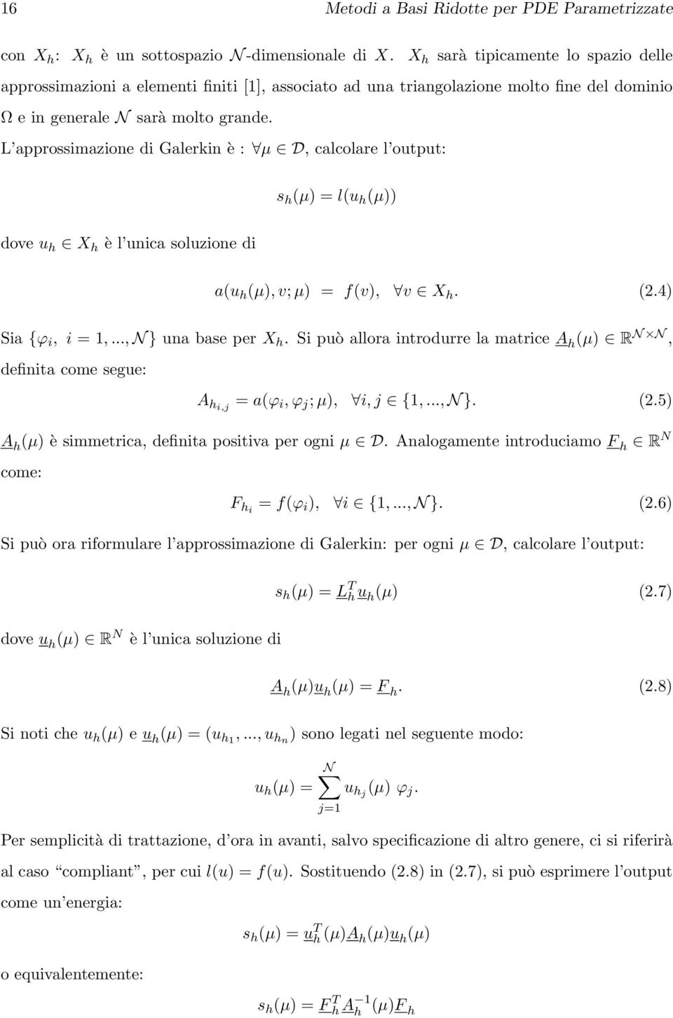 L approssimazione di Galerkin è : µ D, calcolare l output: s h (µ) = l(u h (µ)) dove u h X h è l unica soluzione di a(u h (µ), v; µ) = f(v), v X h. (2.4) Sia {ϕ i, i =,..., N } una base per X h.