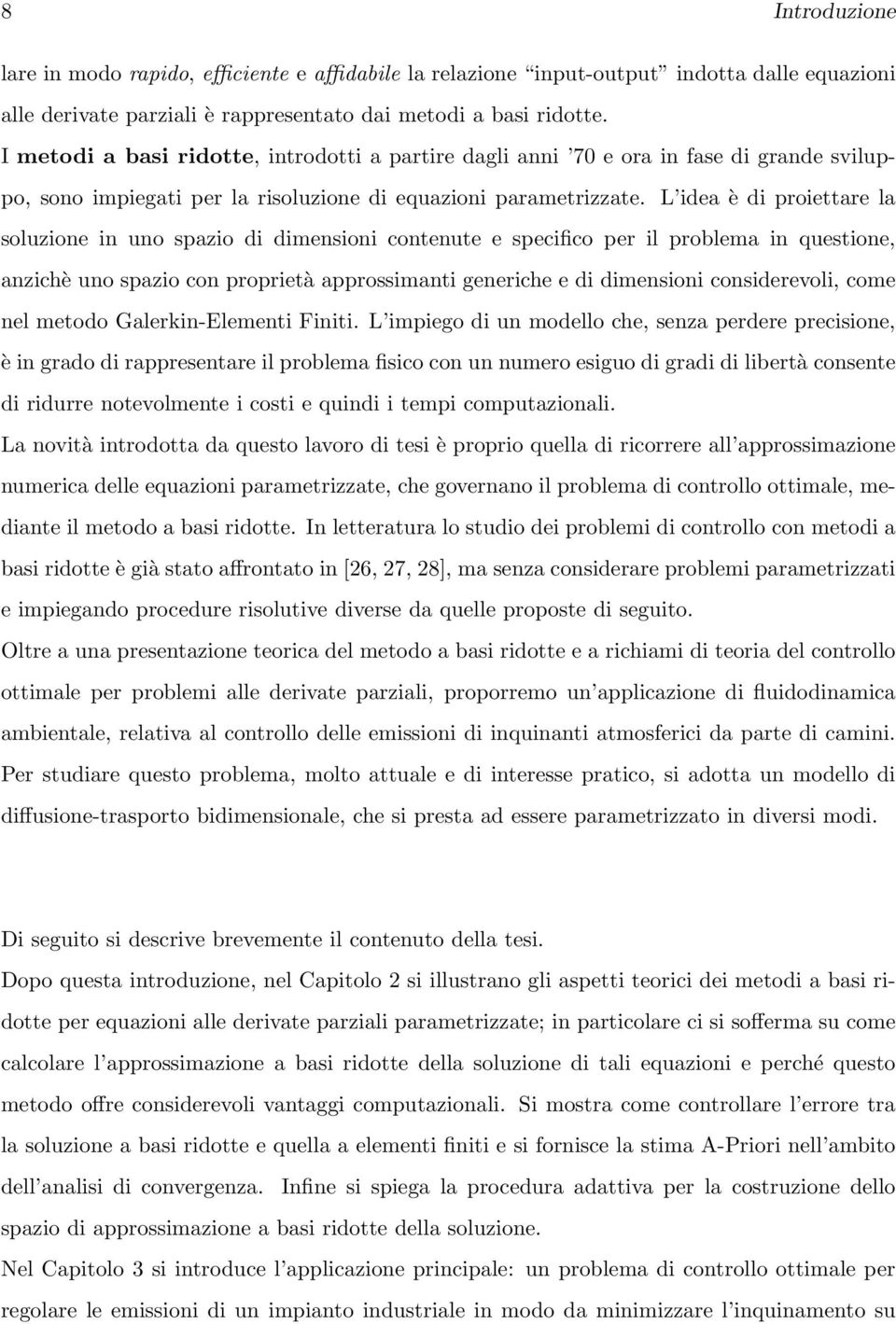 L idea è di proiettare la soluzione in uno spazio di dimensioni contenute e specifico per il problema in questione, anzichè uno spazio con proprietà approssimanti generiche e di dimensioni