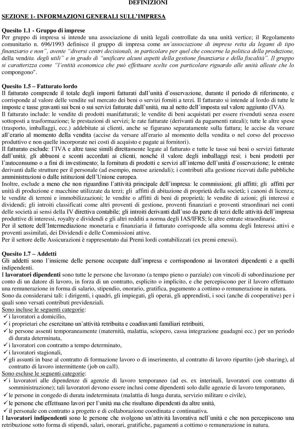 696/1993 definisce il gruppo di impresa come un associazione di imprese retta da legami di tipo finanziario e non, avente diversi centri decisionali, in particolare per quel che concerne la politica