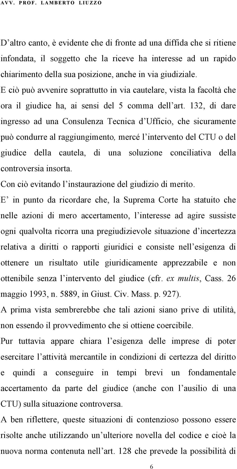 132, di dare ingresso ad una Consulenza Tecnica d Ufficio, che sicuramente può condurre al raggiungimento, mercé l intervento del CTU o del giudice della cautela, di una soluzione conciliativa della