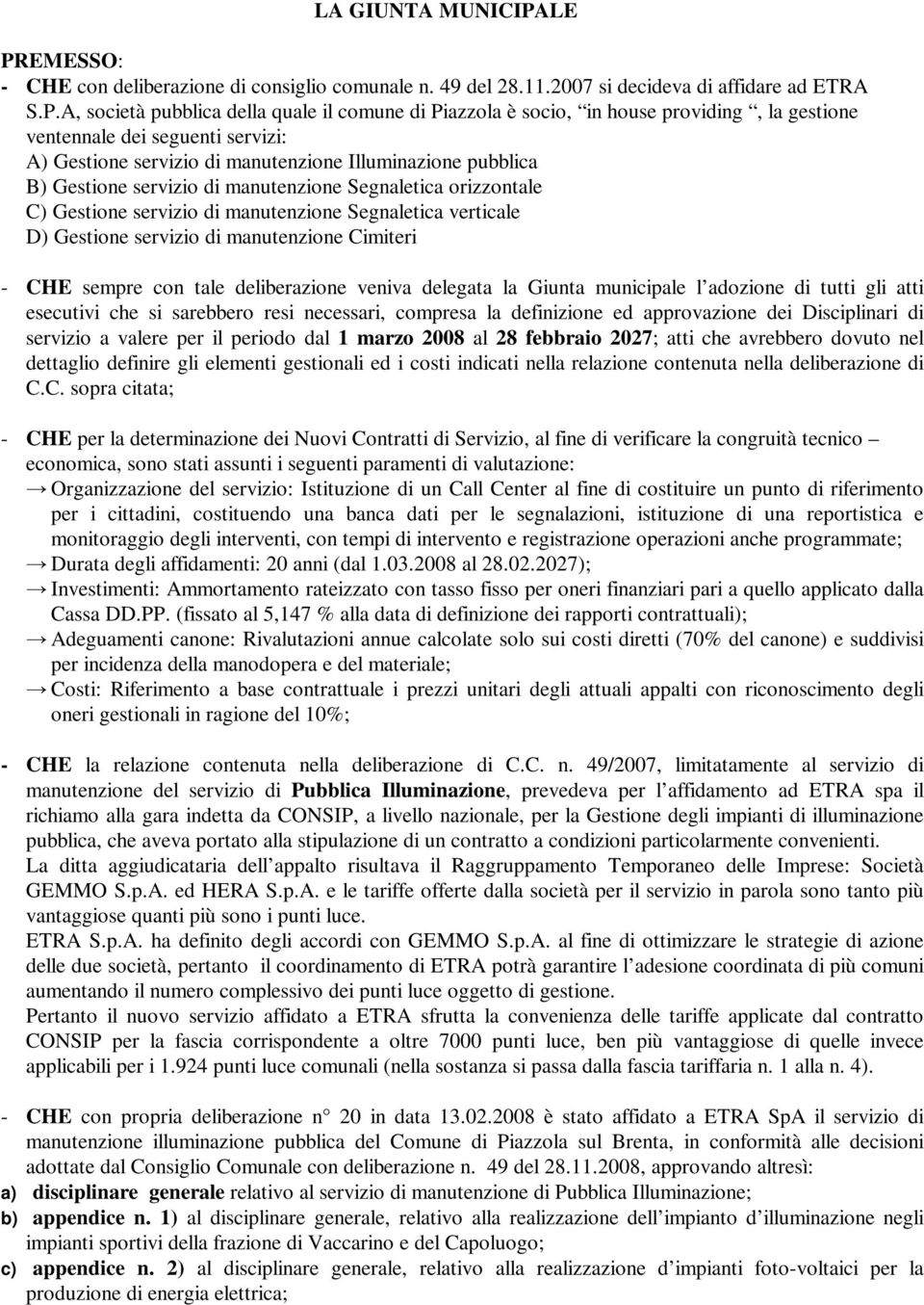 la gestione ventennale dei seguenti servizi: A) Gestione servizio di manutenzione Illuminazione pubblica B) Gestione servizio di manutenzione Segnaletica orizzontale C) Gestione servizio di