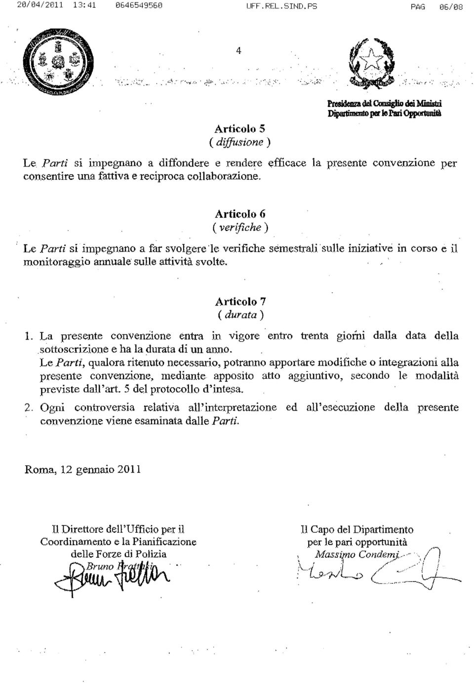 Articolo 6 ( verifiche ) Le Parti 8i impegnano a far 8volgere 'Ie verifiche semestrali suhe iniziative in corso e il monitoraggio annuale sulle attivita svolte. Articolo 7 (durata) 1.