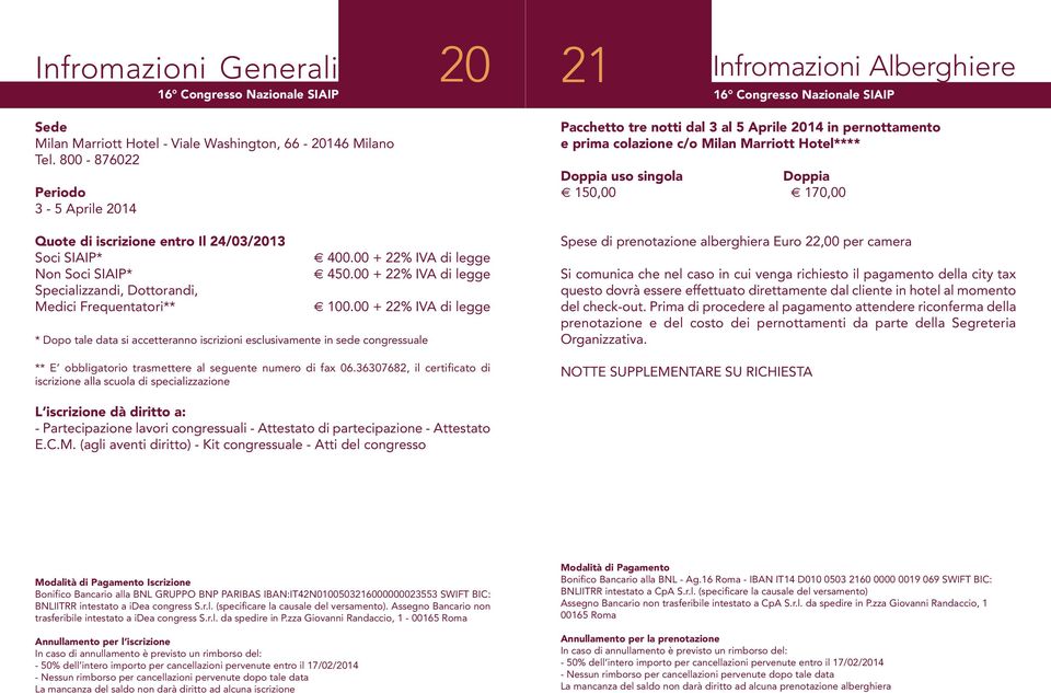 00 + 22% IVA di legge 100.00 + 22% IVA di legge * Dopo tale data si accetteranno iscrizioni esclusivamente in sede congressuale ** E obbligatorio trasmettere al seguente numero di fax 06.