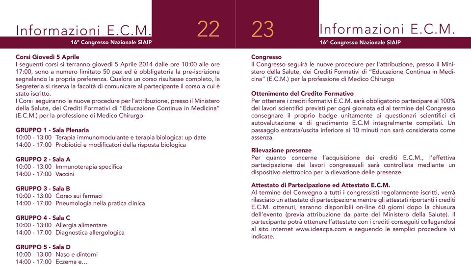 propria preferenza. Qualora un corso risultasse completo, la Segreteria si riserva la facoltà di comunicare al partecipante il corso a cui è stato iscritto.