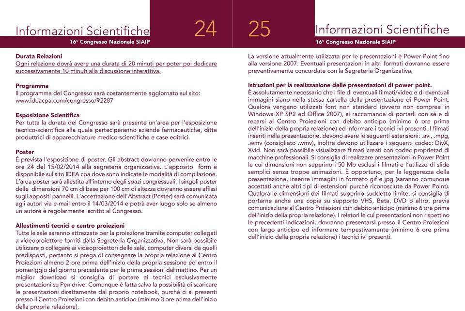 com/congresso/92287 Esposizione Scientifica Per tutta la durata del Congresso sarà presente un area per l esposizione tecnico-scientifica alla quale parteciperanno aziende farmaceutiche, ditte