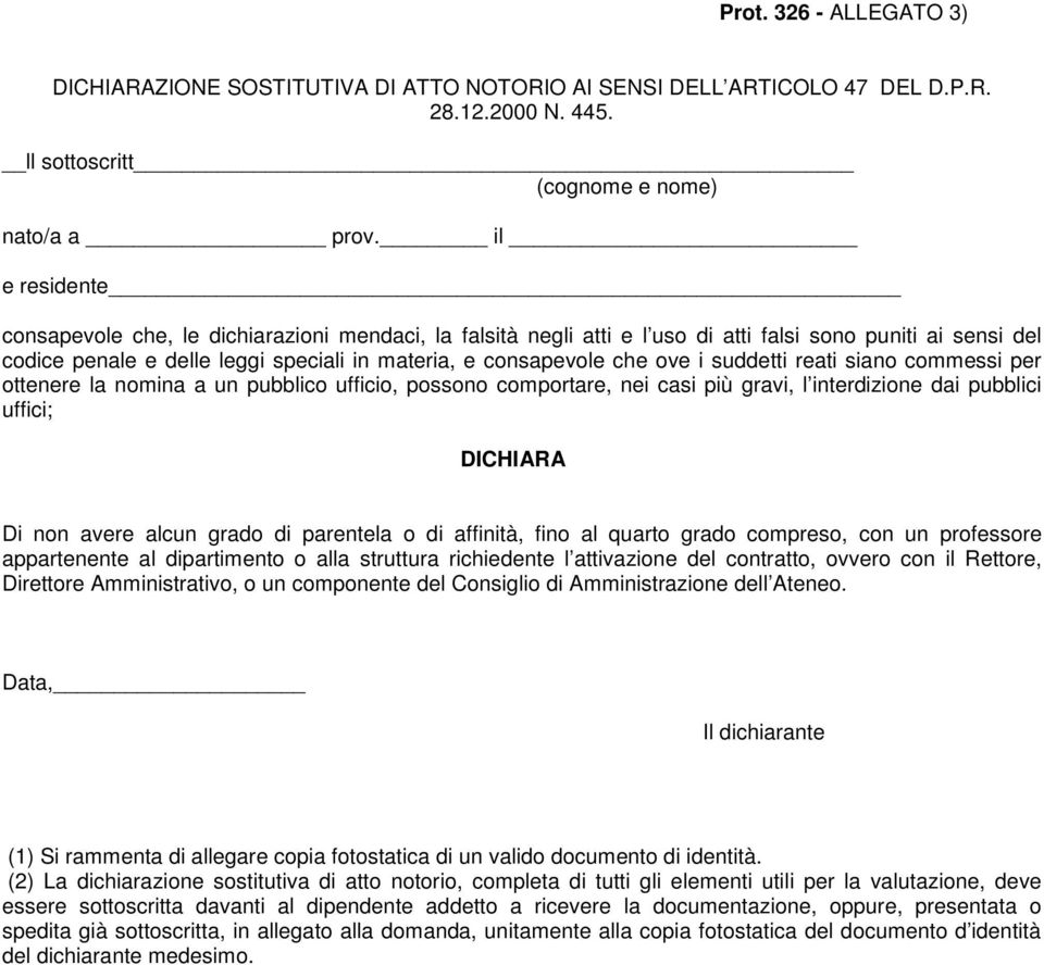 suddetti reati siano commessi per ottenere la nomina a un pubblico ufficio, possono comportare, nei casi più gravi, l interdizione dai pubblici uffici; DICHIARA Di non avere alcun grado di parentela